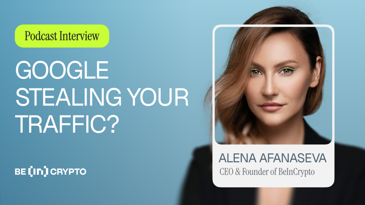 Is Google Stealing Your Traffic? An Interview with Alena Afanaseva, Founder and CEO of BeInCrypto 